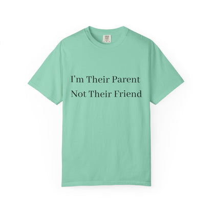 Unisex Garment-Dyed T-Shirt - "I'm Their Parent Not Their Friend" - Fun Parenting Humor Tee