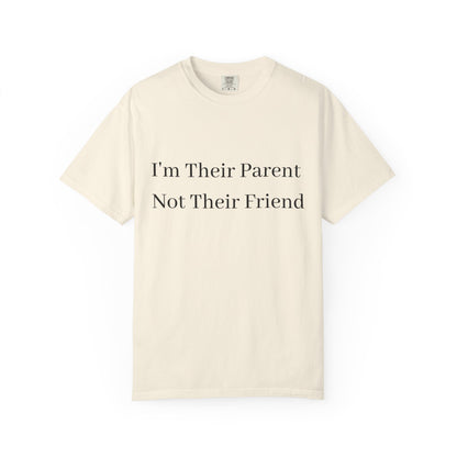 Unisex Garment-Dyed T-Shirt - "I'm Their Parent Not Their Friend" - Fun Parenting Humor Tee