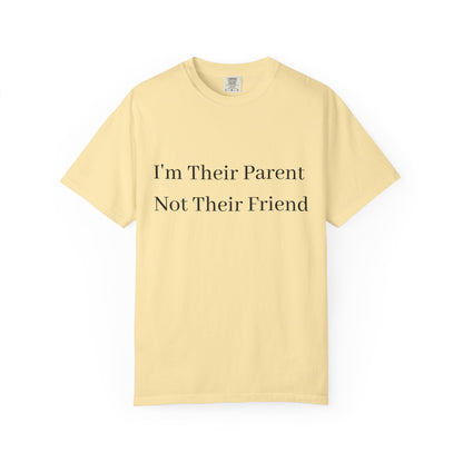 Unisex Garment-Dyed T-Shirt - "I'm Their Parent Not Their Friend" - Fun Parenting Humor Tee