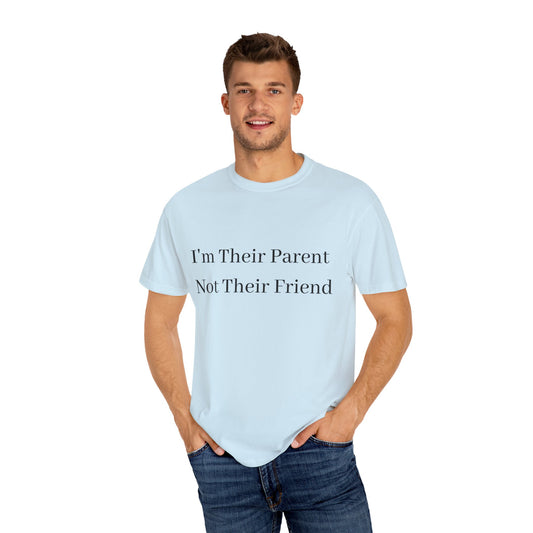 Unisex Garment-Dyed T-Shirt - "I'm Their Parent Not Their Friend" - Fun Parenting Humor Tee