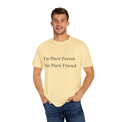 Unisex Garment-Dyed T-Shirt - "I'm Their Parent Not Their Friend" - Fun Parenting Humor Tee