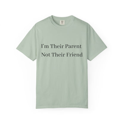 Unisex Garment-Dyed T-Shirt - "I'm Their Parent Not Their Friend" - Fun Parenting Humor Tee