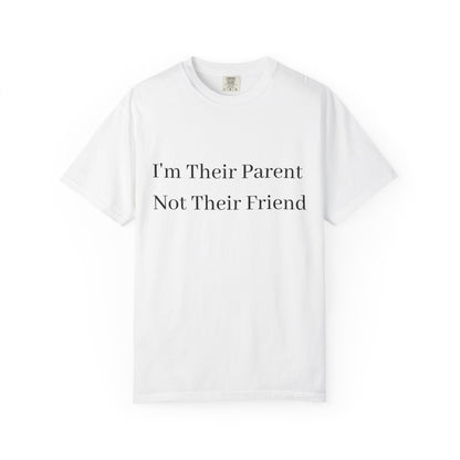 Unisex Garment-Dyed T-Shirt - "I'm Their Parent Not Their Friend" - Fun Parenting Humor Tee