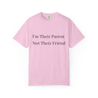 Unisex Garment-Dyed T-Shirt - "I'm Their Parent Not Their Friend" - Fun Parenting Humor Tee