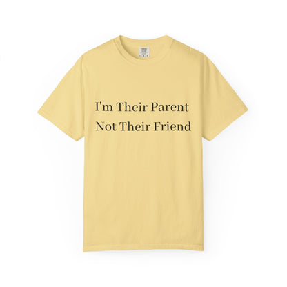Unisex Garment-Dyed T-Shirt - "I'm Their Parent Not Their Friend" - Fun Parenting Humor Tee